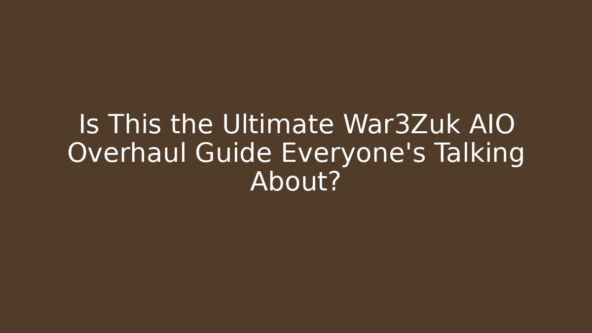 Is This the Ultimate War3Zuk AIO Overhaul Guide Everyone’s Talking About?