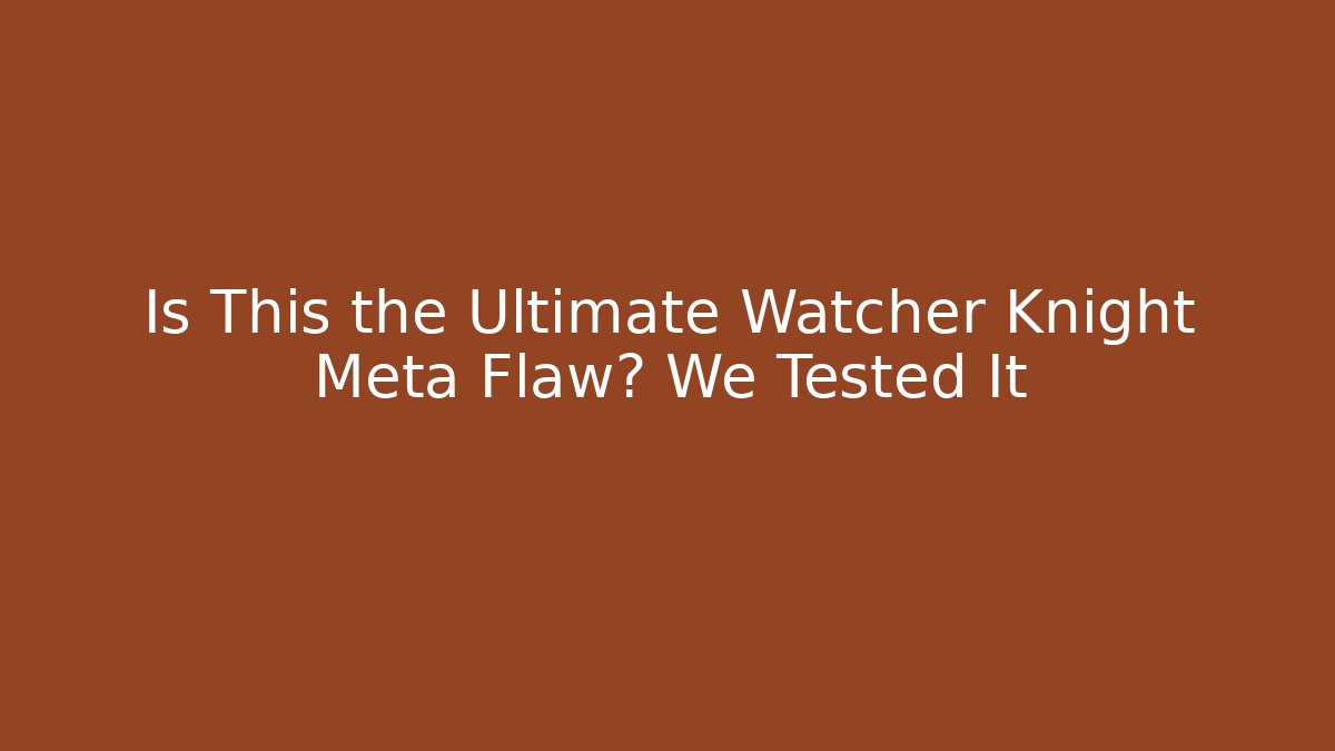 Is This the Ultimate Watcher Knight Meta Flaw? We Tested It