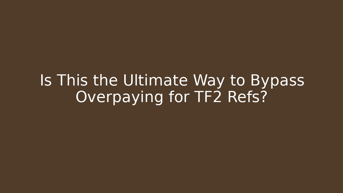 Is This the Ultimate Way to Bypass Overpaying for TF2 Refs? - Critter Realm