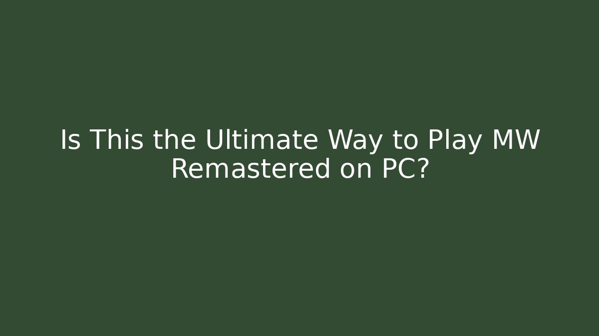 Is This the Ultimate Way to Play MW Remastered on PC?