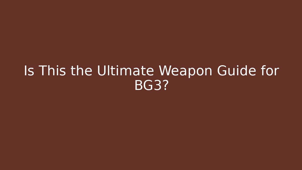 Is This the Ultimate Weapon Guide for BG3?