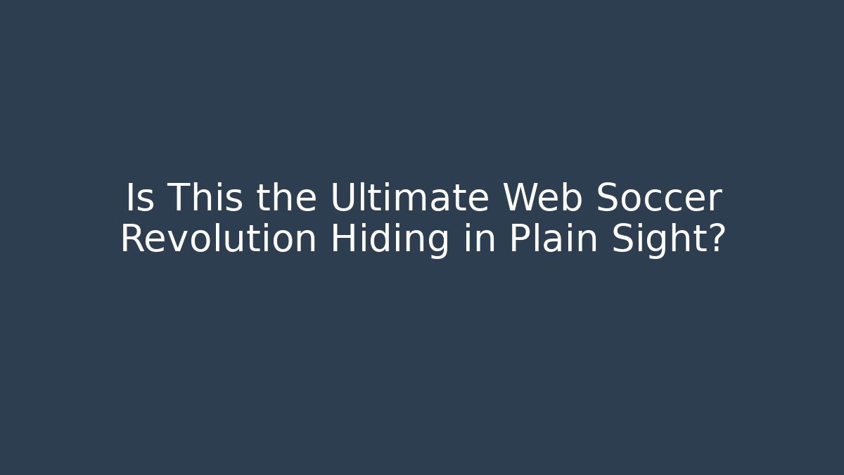 Is This the Ultimate Web Soccer Revolution Hiding in Plain Sight? - Critter Realm