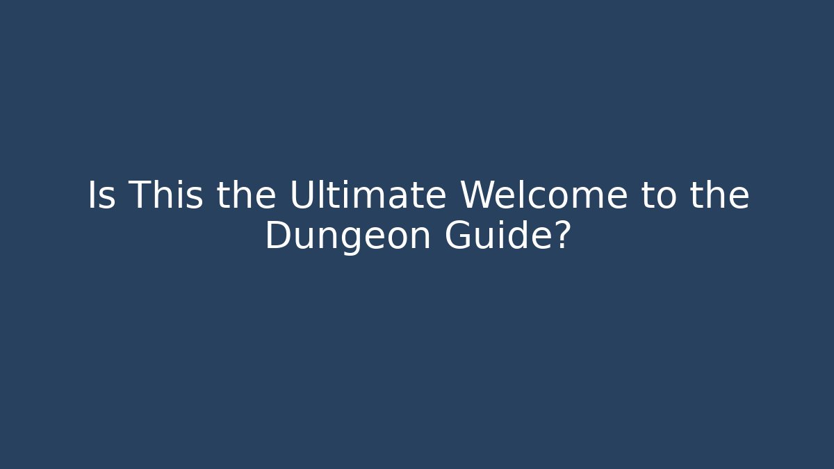 Is This the Ultimate Welcome to the Dungeon Guide?