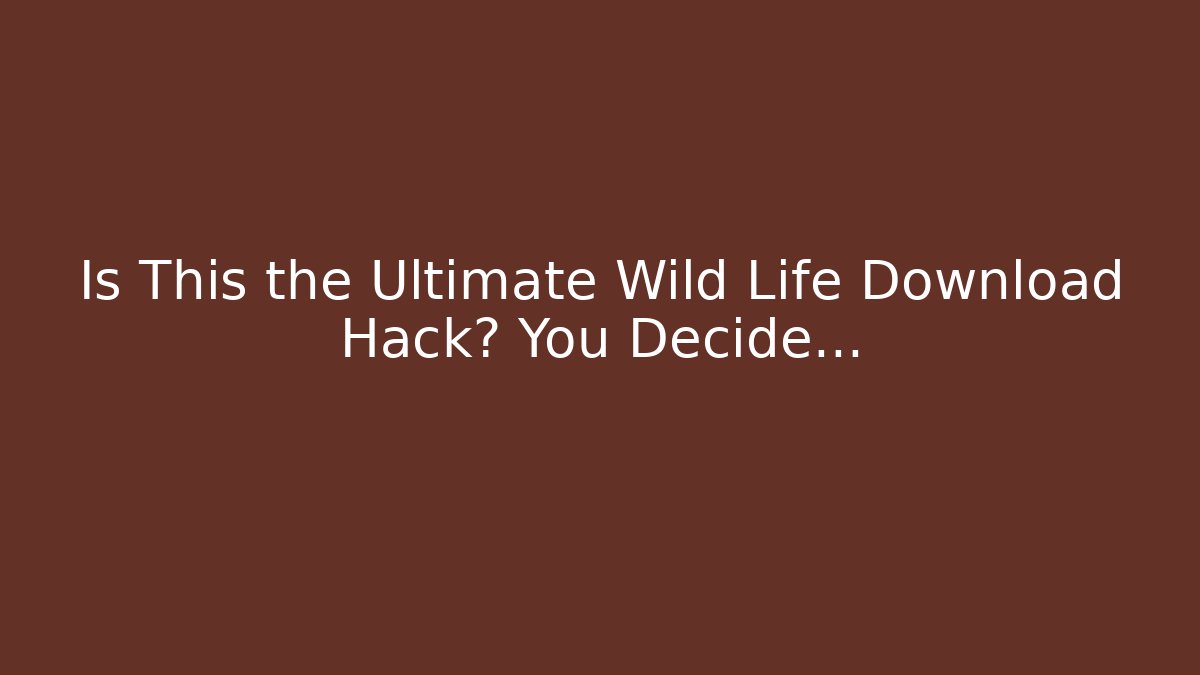 Is This the Ultimate Wild Life Download Hack? You Decide...