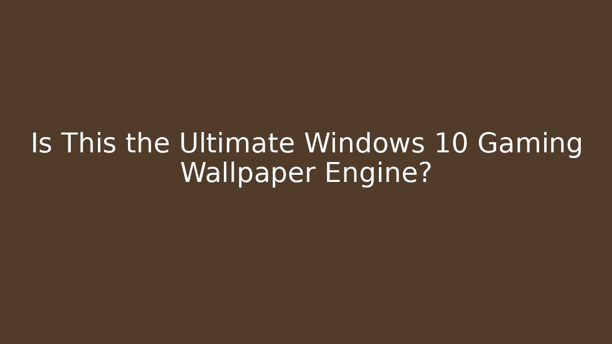Is This the Ultimate Windows 10 Gaming Wallpaper Engine?