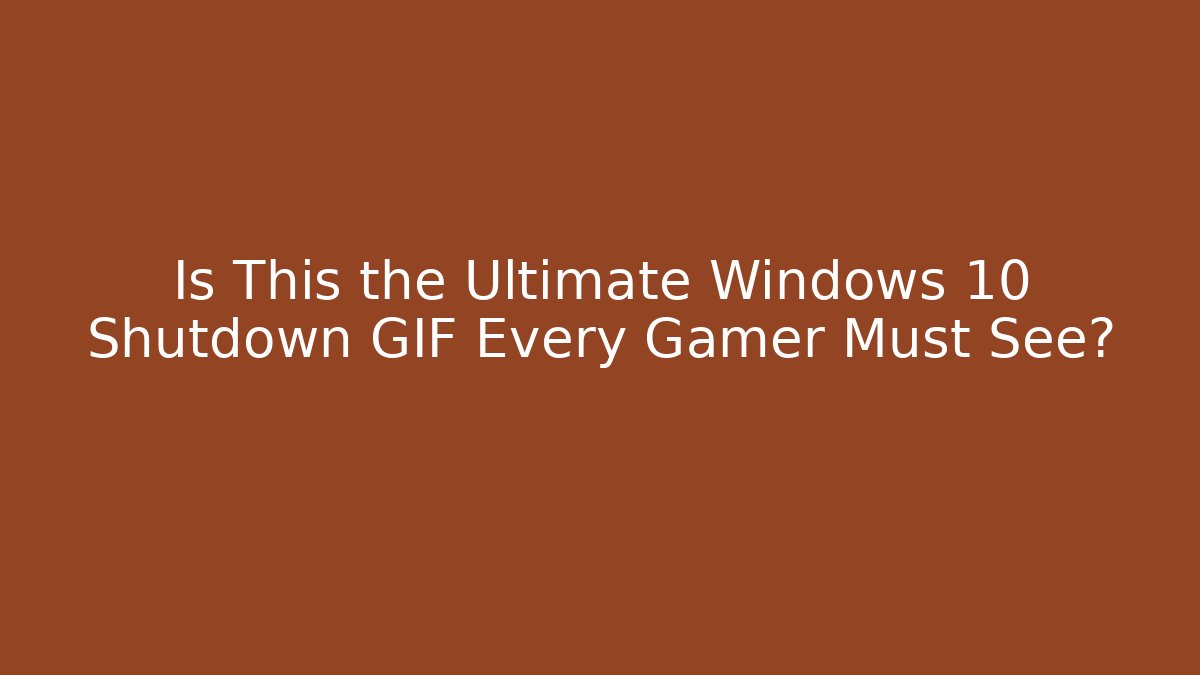 Is This the Ultimate Windows 10 Shutdown GIF Every Gamer Must See?