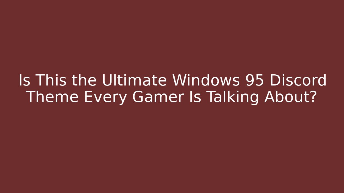 Is This the Ultimate Windows 95 Discord Theme Every Gamer Is Talking About?
