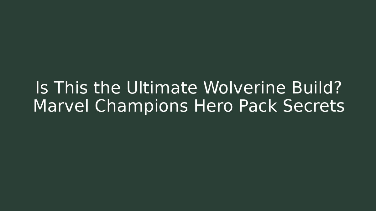 Is This the Ultimate Wolverine Build? Marvel Champions Hero Pack Secrets