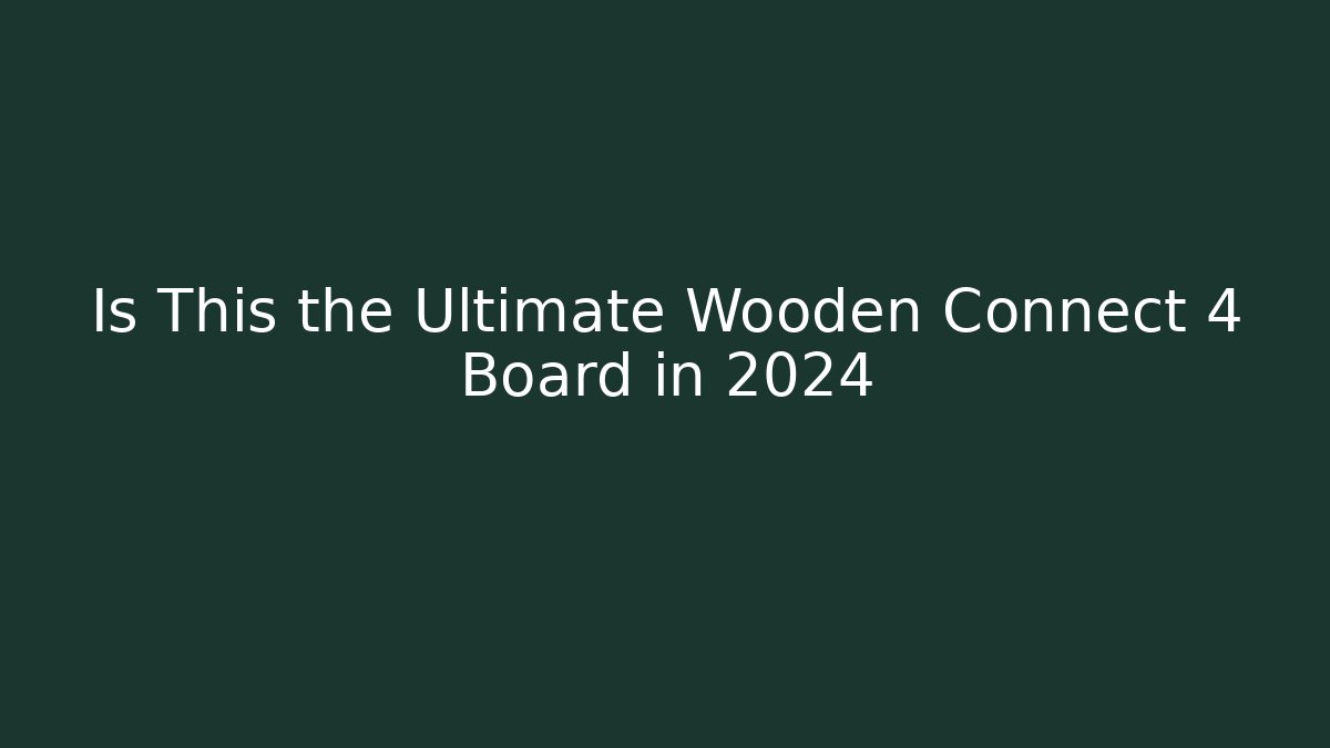 Is This the Ultimate Wooden Connect 4 Board in 2024