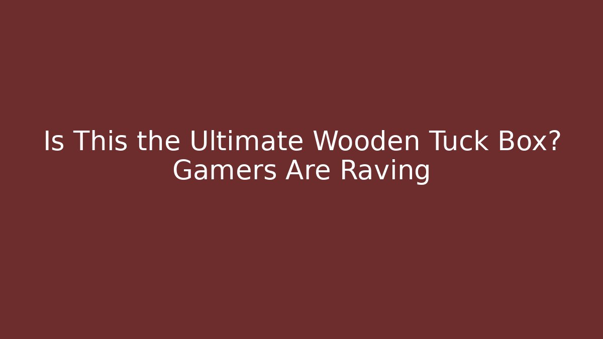 Is This the Ultimate Wooden Tuck Box? Gamers Are Raving