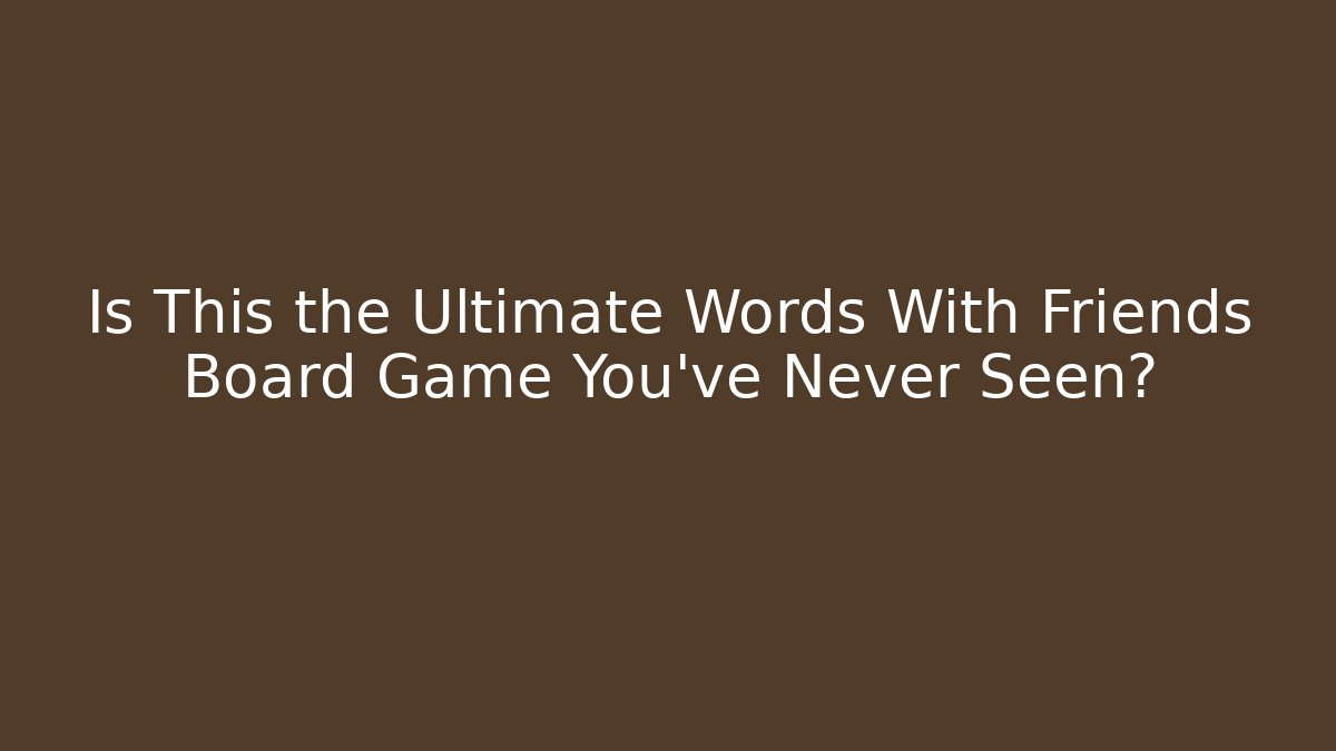 Is This the Ultimate Words With Friends Board Game You’ve Never Seen?