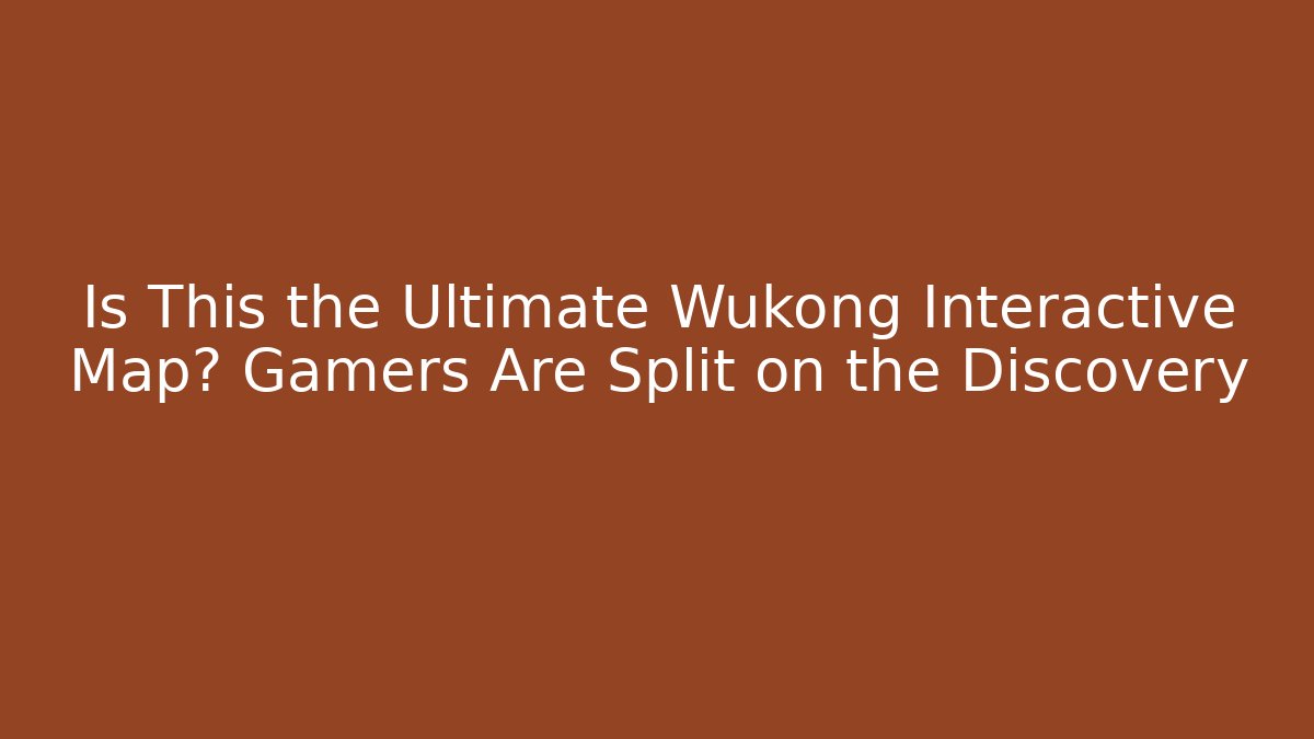 Is This the Ultimate Wukong Interactive Map? Gamers Are Split on the Discovery