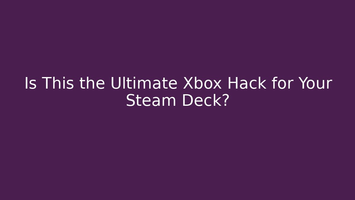 Is This the Ultimate Xbox Hack for Your Steam Deck? - Critter Realm