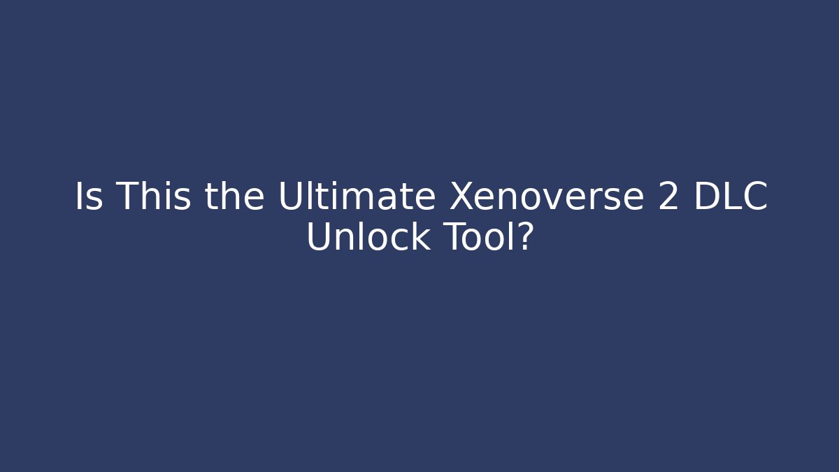 Is This the Ultimate Xenoverse 2 DLC Unlock Tool?