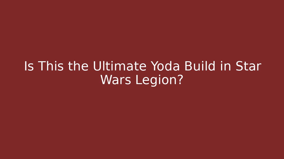 Is This the Ultimate Yoda Build in Star Wars Legion?