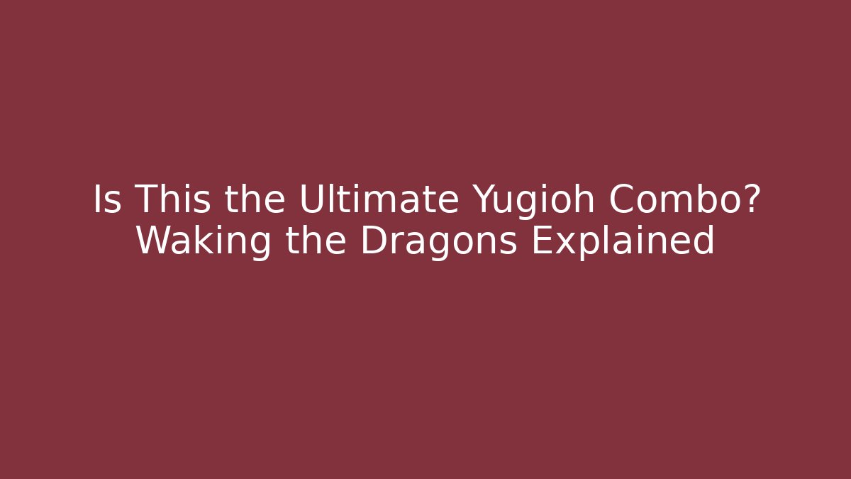 Is This the Ultimate Yugioh Combo? Waking the Dragons Explained - Critter Realm