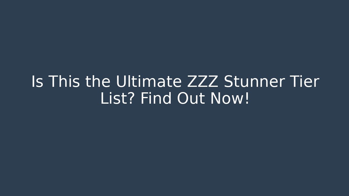 Is This the Ultimate ZZZ Stunner Tier List? Find Out Now!