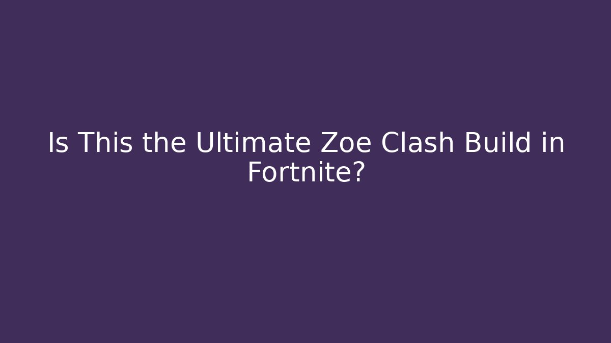 Is This the Ultimate Zoe Clash Build in Fortnite?