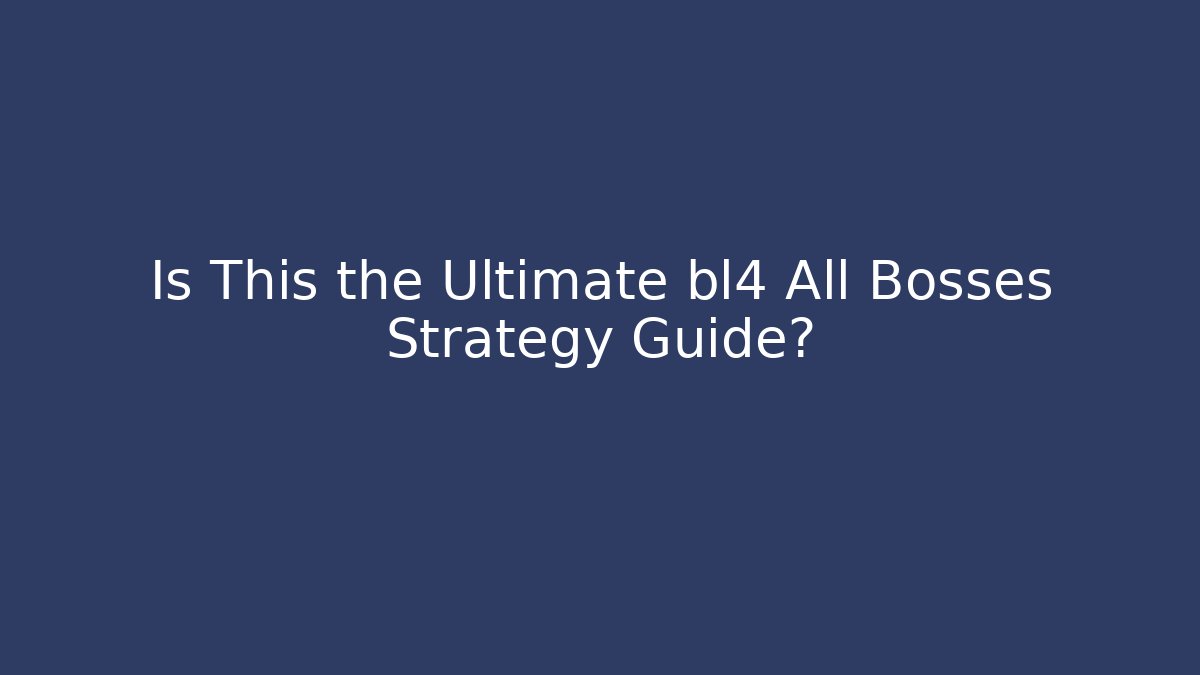 Is This the Ultimate bl4 All Bosses Strategy Guide? - Critter Realm