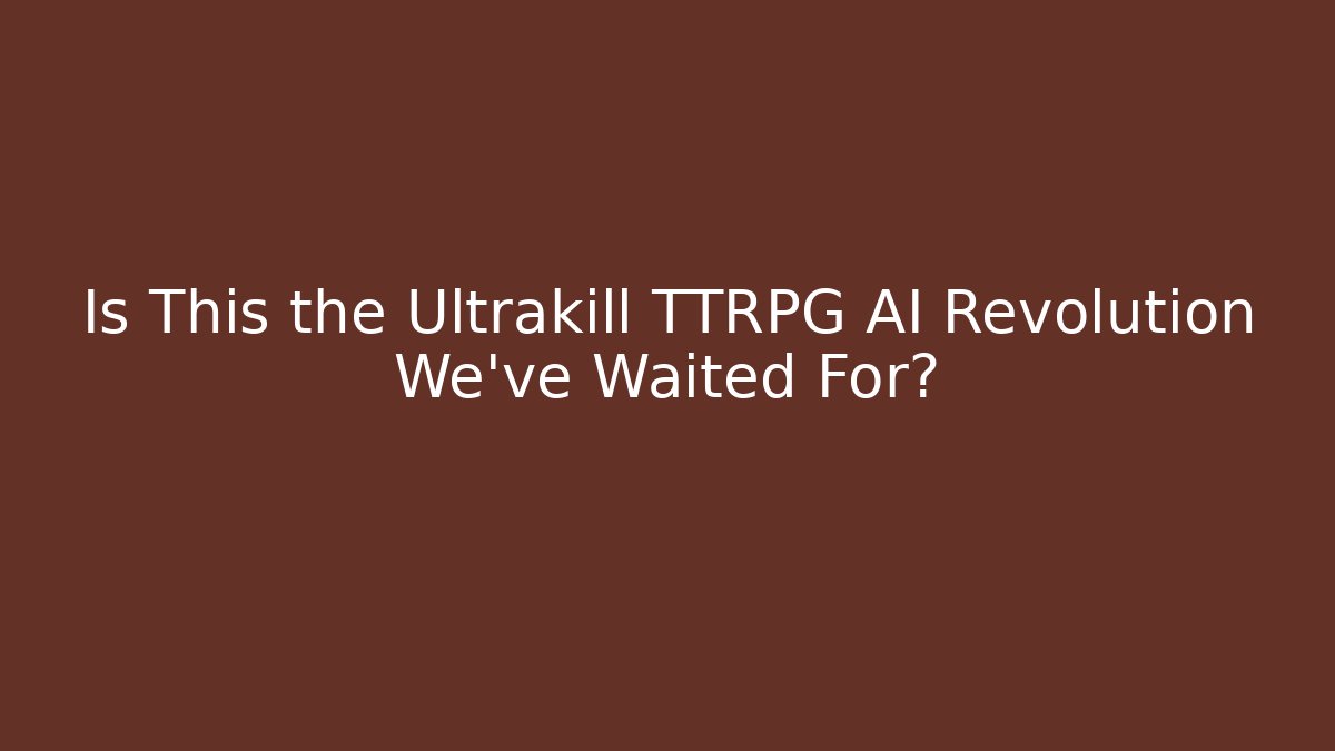 Is This the Ultrakill TTRPG AI Revolution We've Waited For?