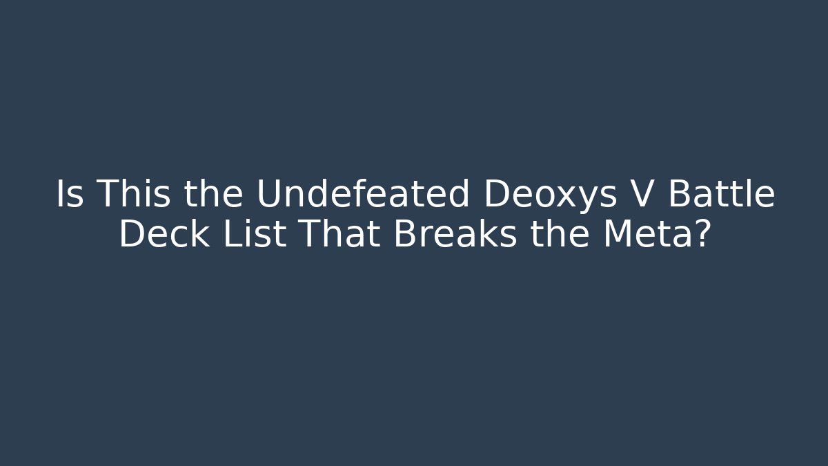 Is This the Undefeated Deoxys V Battle Deck List That Breaks the Meta?
