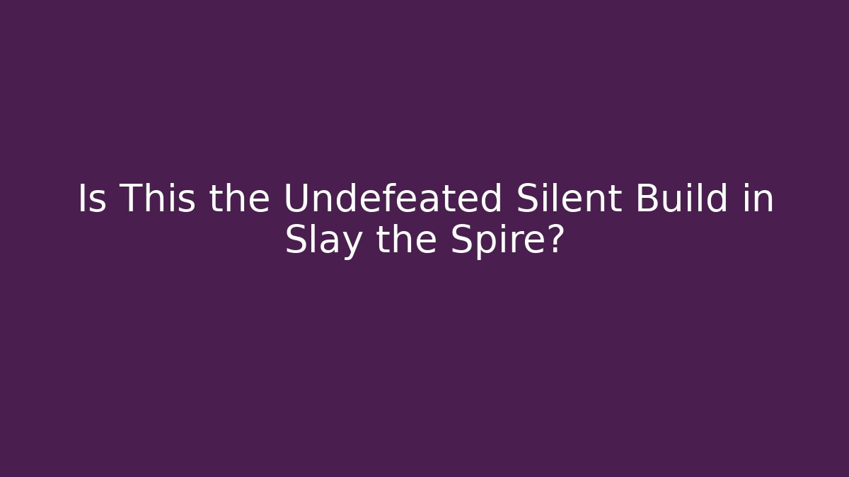 Is This the Undefeated Silent Build in Slay the Spire?