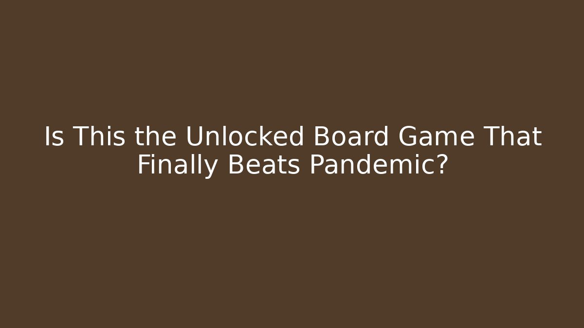 Is This the Unlocked Board Game That Finally Beats Pandemic?