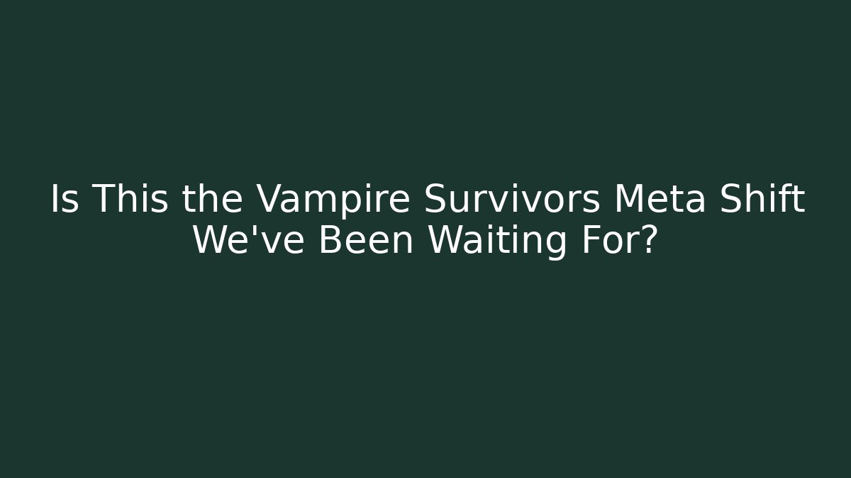 Is This the Vampire Survivors Meta Shift We’ve Been Waiting For?