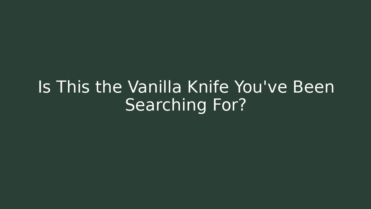 Is This the Vanilla Knife You've Been Searching For?