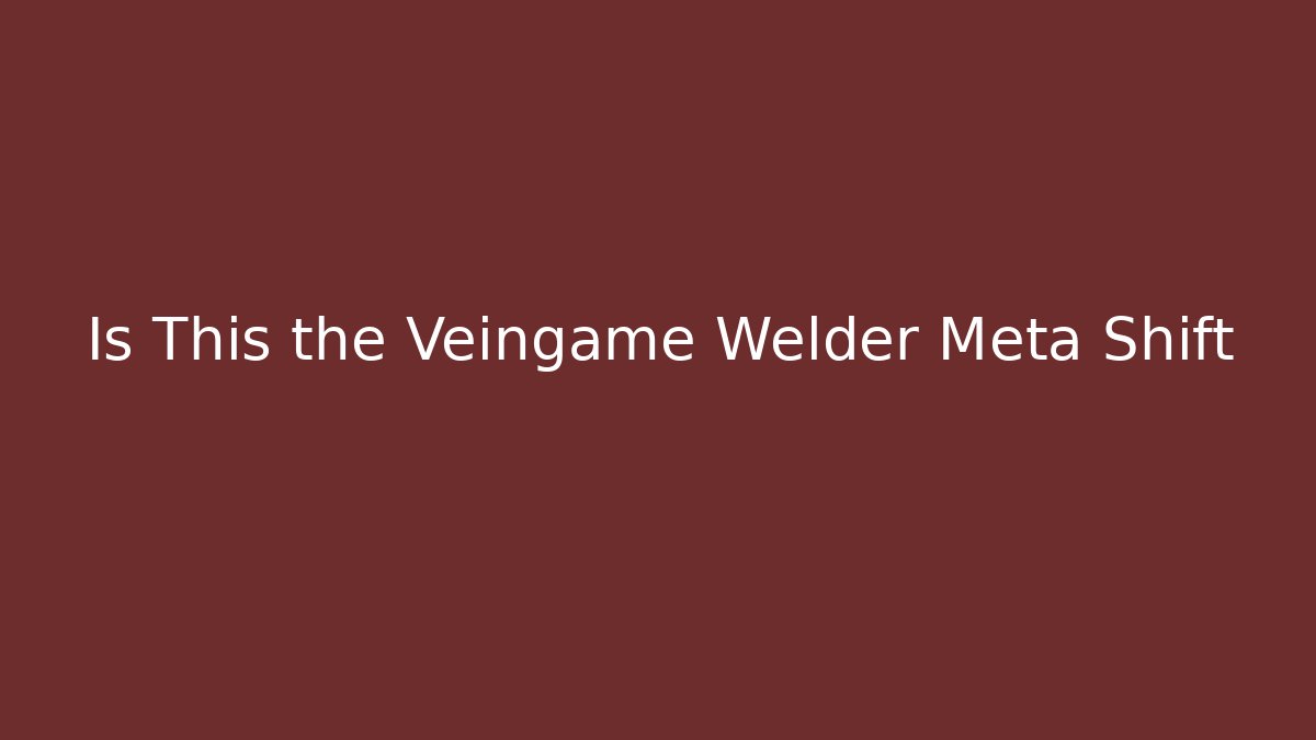 Is This the Veingame Welder Meta Shift - Critter Realm