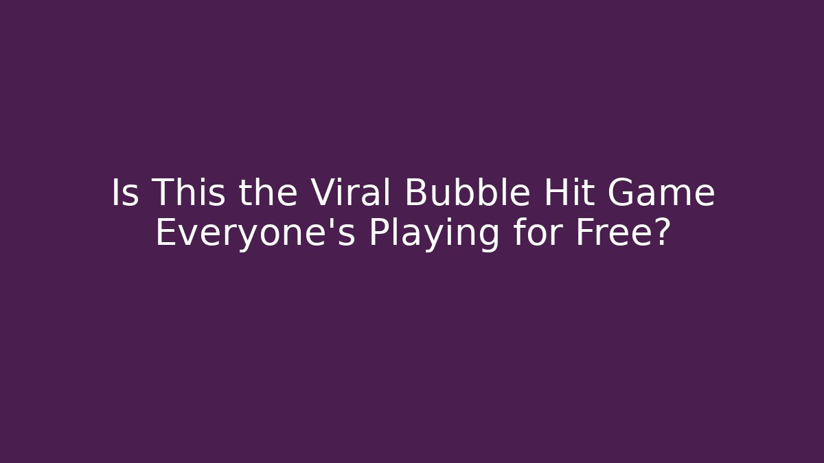 Is This the Viral Bubble Hit Game Everyone's Playing for Free?