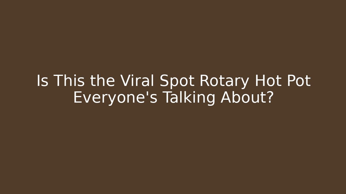 Is This the Viral Spot Rotary Hot Pot Everyone's Talking About?