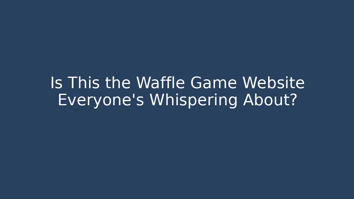 Is This the Waffle Game Website Everyone's Whispering About?
