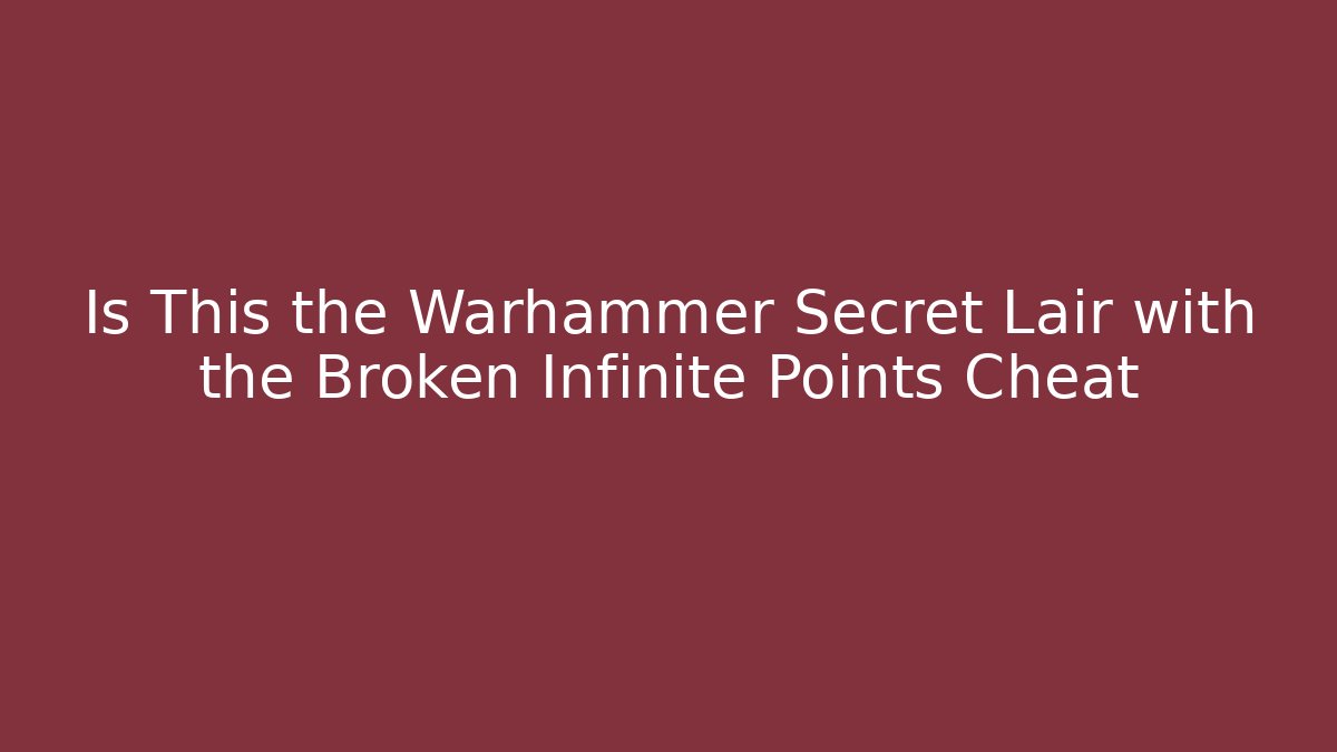 Is This the Warhammer Secret Lair with the Broken Infinite Points Cheat