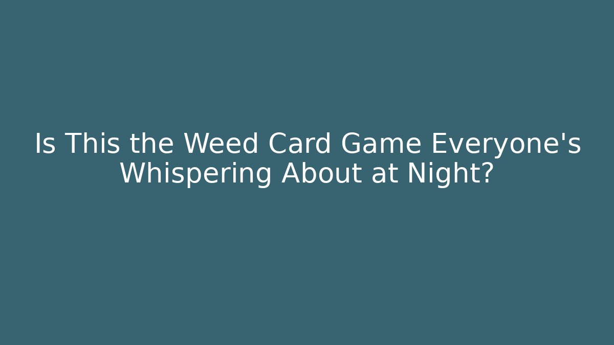 Is This the Weed Card Game Everyone’s Whispering About at Night?
