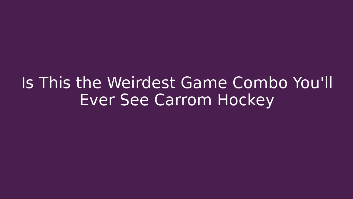 Is This the Weirdest Game Combo You'll Ever See Carrom Hockey