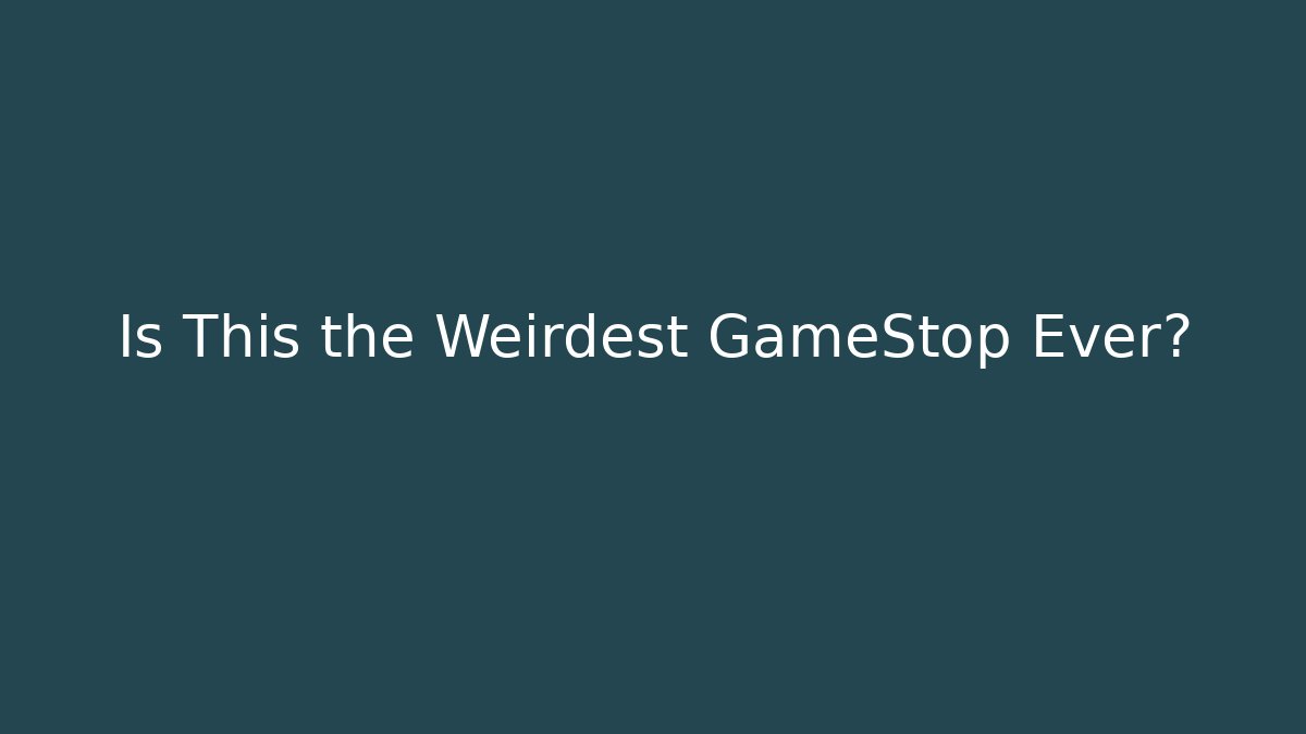 Is This the Weirdest GameStop Ever?