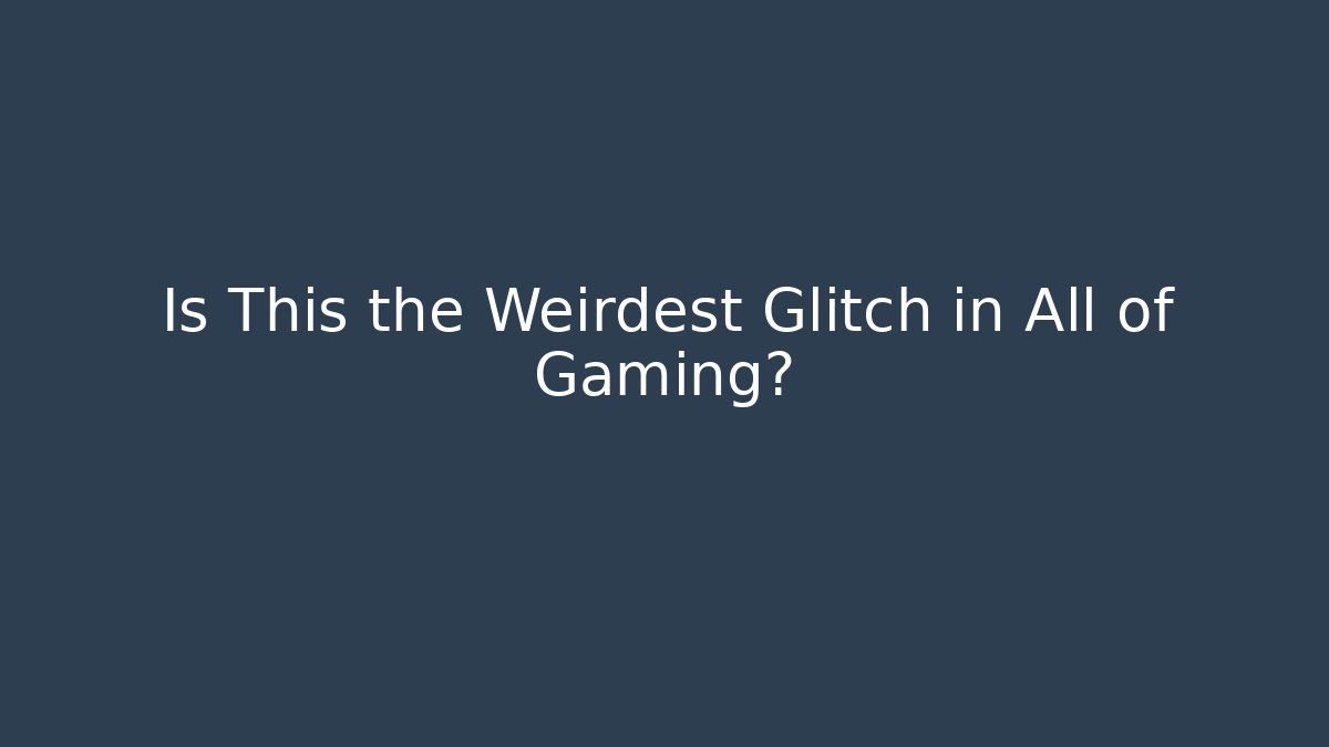 Is This the Weirdest Glitch in All of Gaming?
