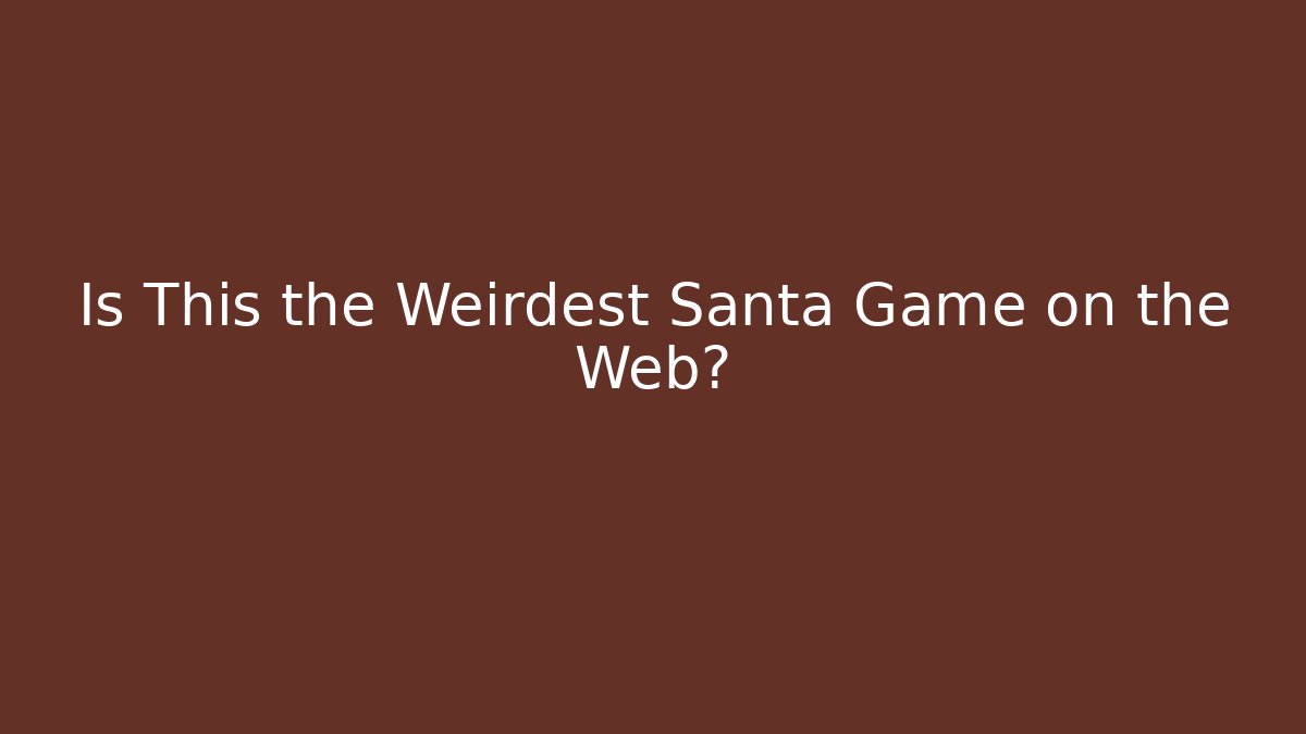 Is This the Weirdest Santa Game on the Web?