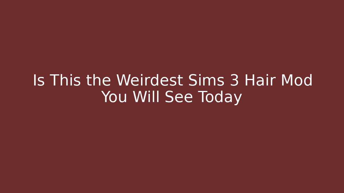 Is This the Weirdest Sims 3 Hair Mod You Will See Today