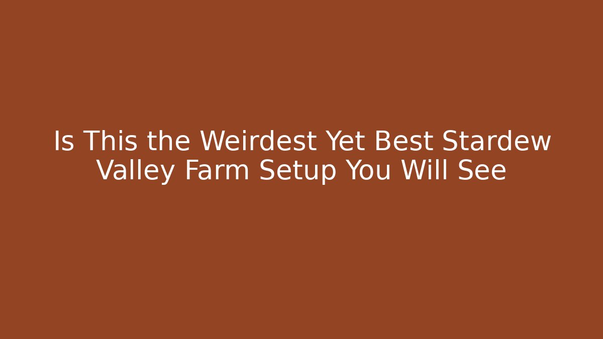 Is This the Weirdest Yet Best Stardew Valley Farm Setup You Will See