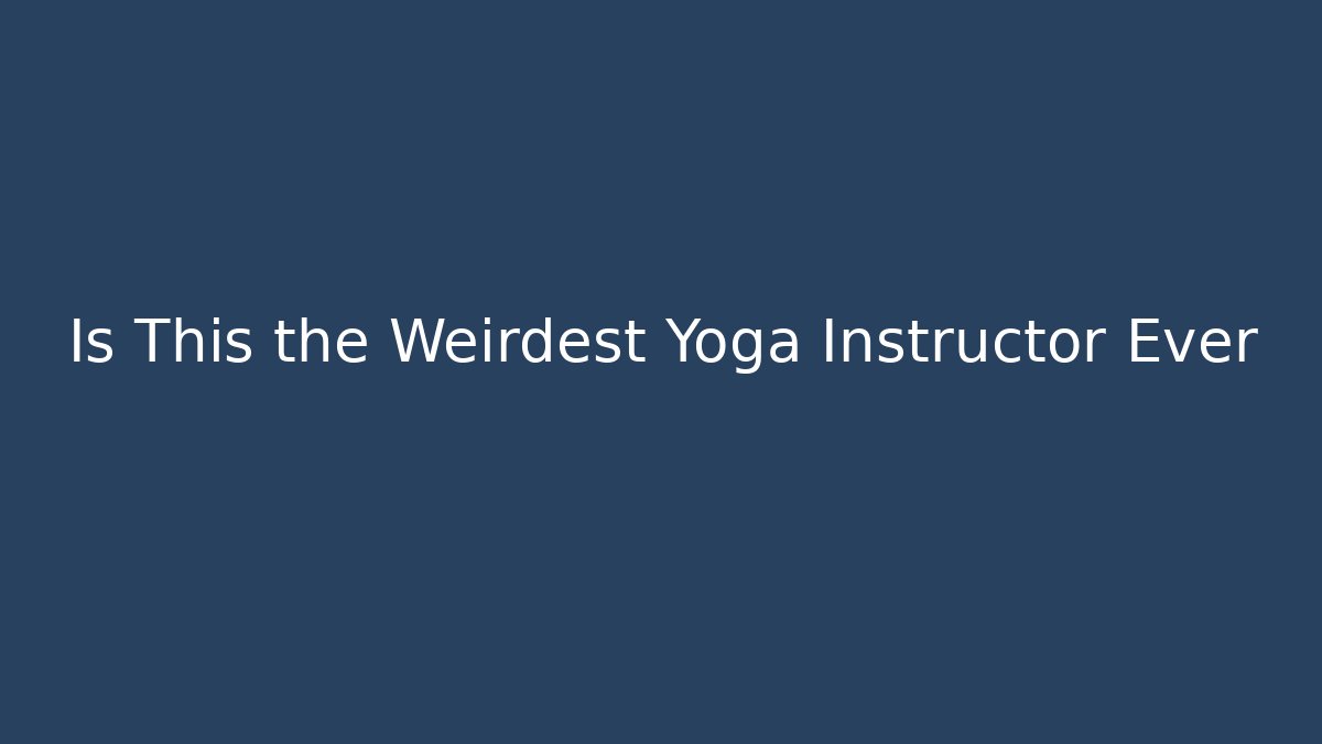Is This the Weirdest Yoga Instructor Ever - Critter Realm