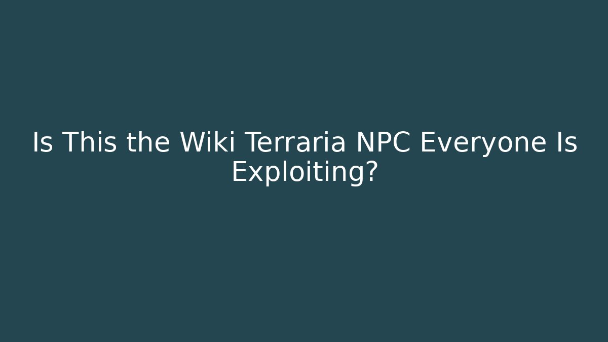 Is This the Wiki Terraria NPC Everyone Is Exploiting?