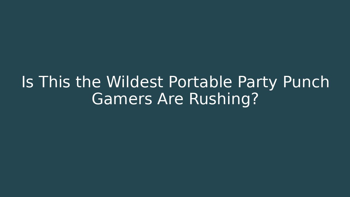 Is This the Wildest Portable Party Punch Gamers Are Rushing?