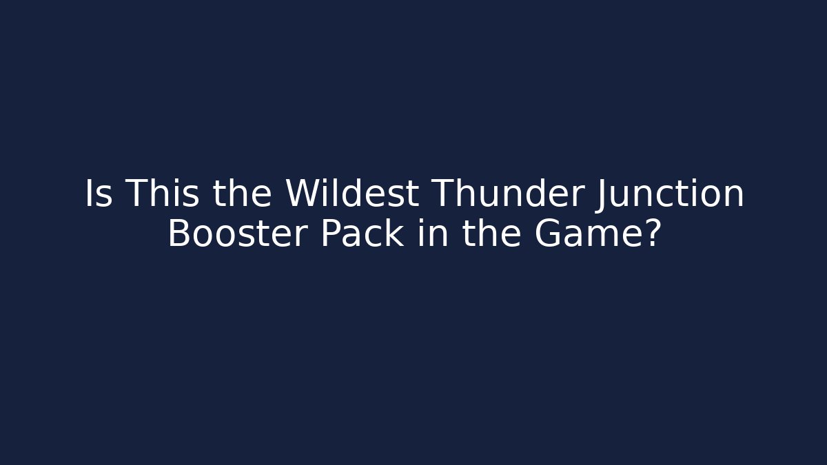 Is This the Wildest Thunder Junction Booster Pack in the Game? - Critter Realm
