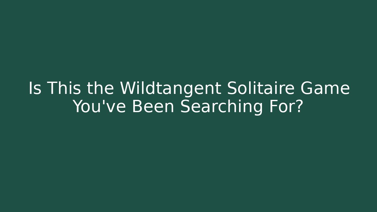 Is This the Wildtangent Solitaire Game You’ve Been Searching For?