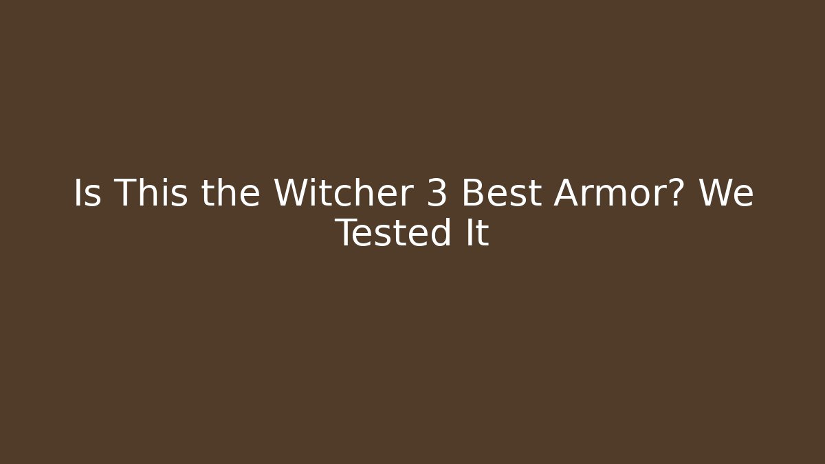 Is This the Witcher 3 Best Armor? We Tested It