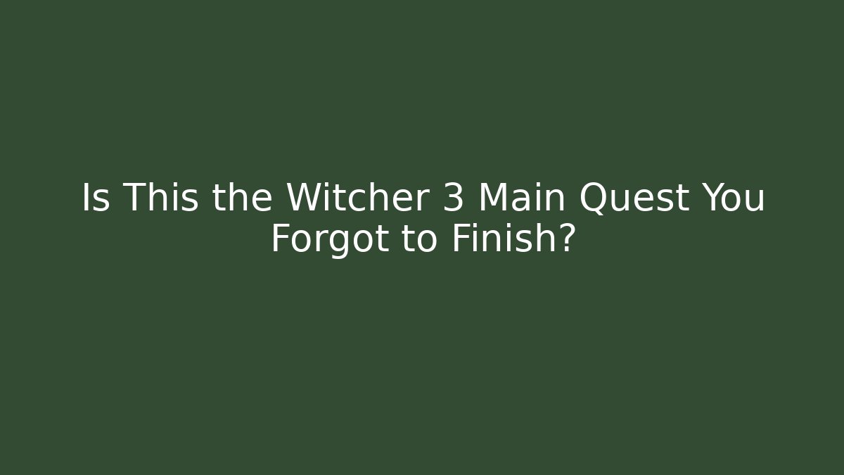 Is This the Witcher 3 Main Quest You Forgot to Finish?