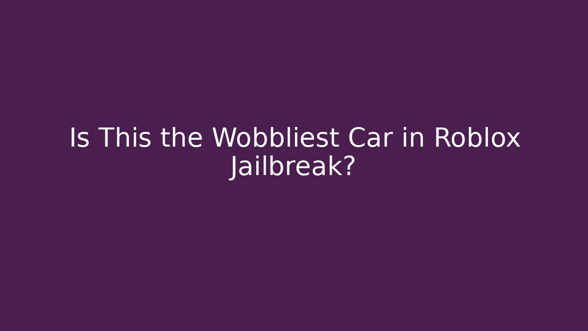 Is This the Wobbliest Car in Roblox Jailbreak? - Critter Realm