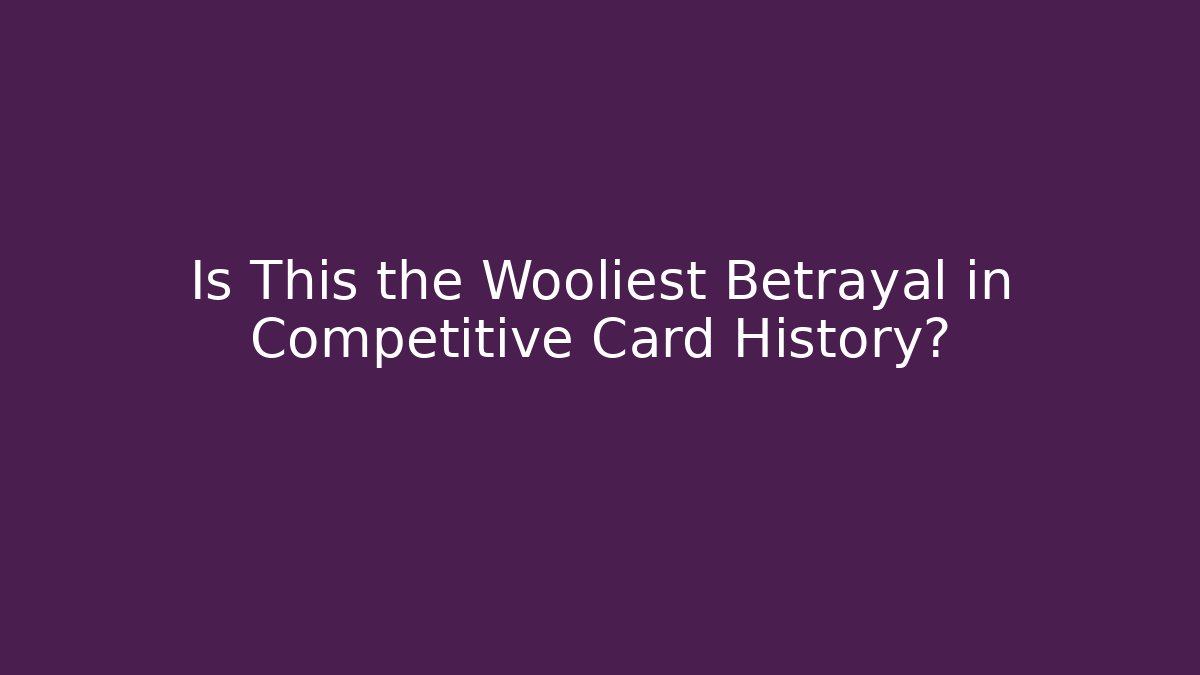 Is This the Wooliest Betrayal in Competitive Card History?